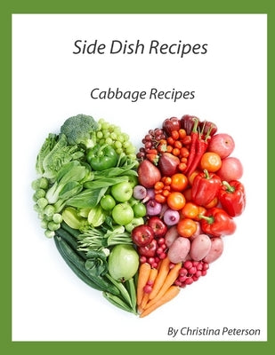 Side Dish Recipes, Cabbage Recipes: 28 different cabbage recipes, Casserole, Stuffed Cabbage, Cole Slaw, Salads, Soup, Kraut Burgers, Runza, Sauerkrau by Peterson, Christina