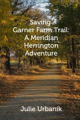 Saving Garner Farm Trail: A Meridian Herrington Adventure by Urbanik, Julie