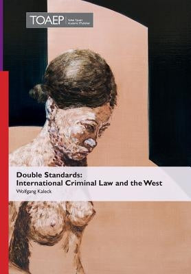 Double Standards: International Criminal Law and the West by Kaleck, Wolfgang