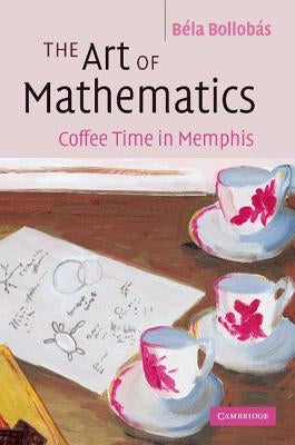 The Art of Mathematics: Coffee Time in Memphis by Bollobás, Béla