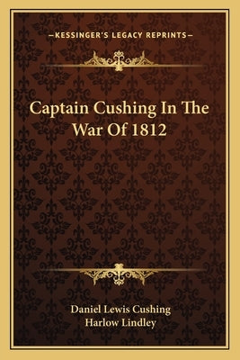 Captain Cushing in the War of 1812 by Cushing, Daniel Lewis