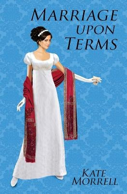 Marriage Upon Terms: A Regency Historical Romance by Morrell, Kate