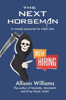 The Next Horseman: A Comedy Playscript for Video Chat by Williams, Allison K.