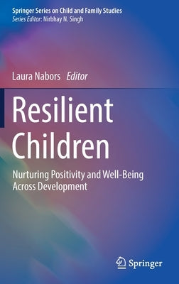 Resilient Children: Nurturing Positivity and Well-Being Across Development by Nabors, Laura