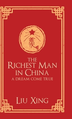 The Richest Man in China: A Dream Come True by Xing, Liu