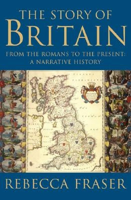 The Story of Britain: From the Romans to the Present: A Narrative History by Fraser, Rebecca