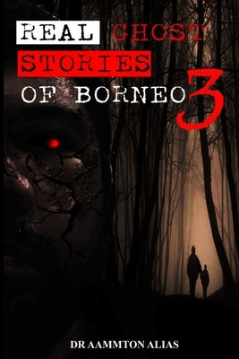 Real Ghost Stories of Borneo 3 by Alias, Aammton