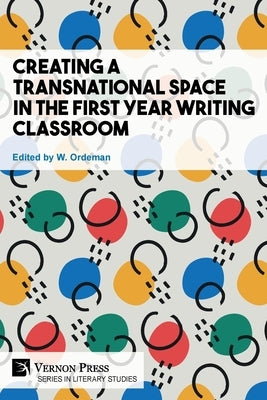 Creating a Transnational Space in the First Year Writing Classroom by Ordeman, W.
