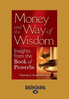 Money and the Way of Wisdom: Insights from the Book of Proverbs (Large Print 16pt) by Sandoval, Timothy J.