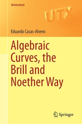 Algebraic Curves, the Brill and Noether Way by Casas-Alvero, Eduardo