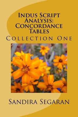 Indus Script Analysis: Concordance Tables: Collection One by Segaran, Sandira