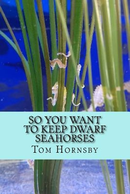 So you want to keep dwarf seahorses by Hornsby, Tom