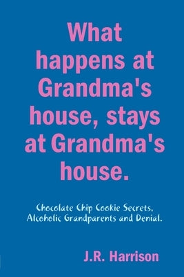 What happens at Grandma's house, Stays at Grandma's house. by Harrison, J. R.