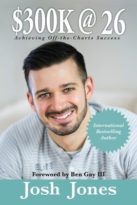 $300K at 26: How to be off-the-charts successful for your age by Jones, Josh