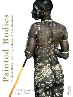 Painted Bodies: African Body Painting, Tattoos & Scarification by Beckwith, Carol