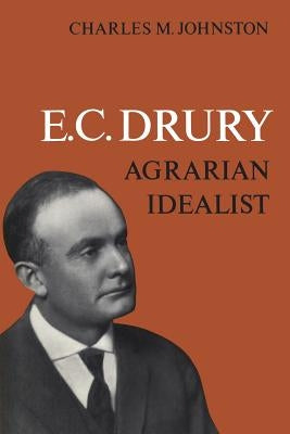 E.C. Drury: Agrarian Idealist by Johnston, Charles M.