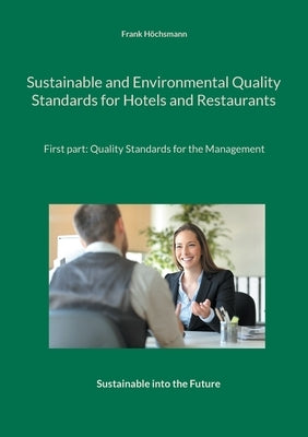 Sustainable and Environmental Quality Standards for Hotels and Restaurants: First part: Quality Management for the Management by Höchsmann, Frank