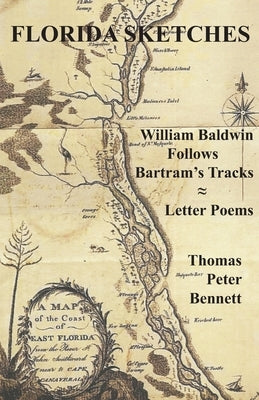 Florida Sketches: William Baldwin Follows Bartram's Tracks ≈ Letter Poems by Bennett, Thomas Peter