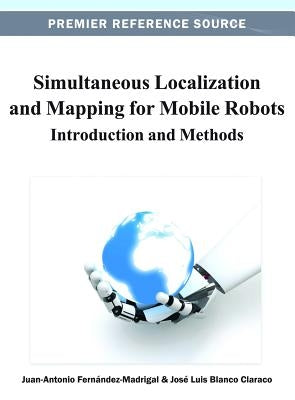 Simultaneous Localization and Mapping for Mobile Robots: Introduction and Methods by Fernández-Madrigal, Juan-Antonio