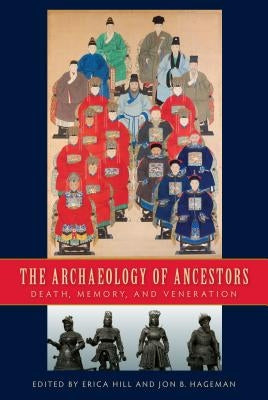 The Archaeology of Ancestors: Death, Memory, and Veneration by Hill, Erica