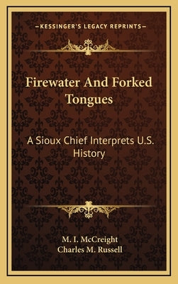Firewater And Forked Tongues: A Sioux Chief Interprets U.S. History by McCreight, M. I.