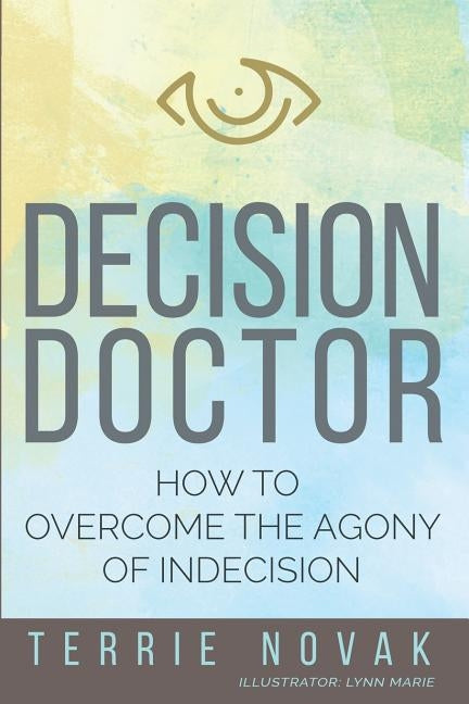 Decision Doctor: How to Overcome the Agony of Indecision by Novak, Terrie