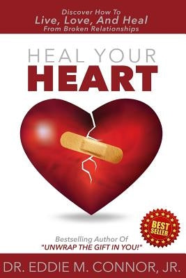 Heal Your Heart: Discover How To Live, Love, And Heal From Broken Relationships by Connor, Eddie M., Jr.
