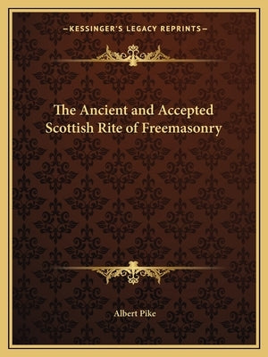The Ancient and Accepted Scottish Rite of Freemasonry by Pike, Albert