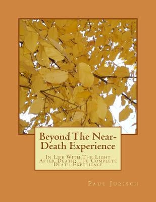 Beyond The Near-Death Experience by Jurisch, Paul Melvin