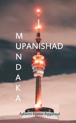 Mundaka Upanishad: Essence and Sanskrit Grammar by Aggarwal, Ashwini Kumar