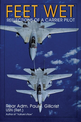 Feet Wet: Reflections of a Carrier Pilot by Gillcrist, Paul T.