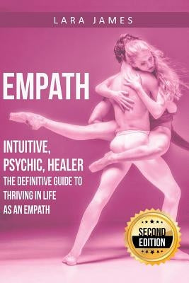 Empath: Intuitive, Psychic, Healer - The Definitive Guide to Thriving in Life as an Empath by James, Lara