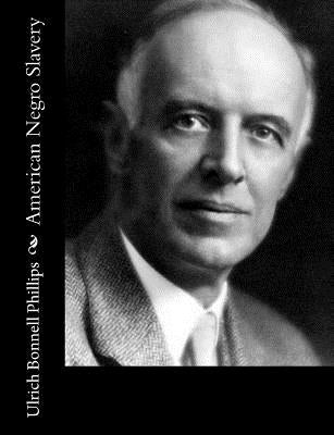 American Negro Slavery by Phillips, Ulrich Bonnell