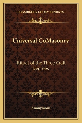 Universal Comasonry: Ritual of the Three Craft Degrees by Anonymous