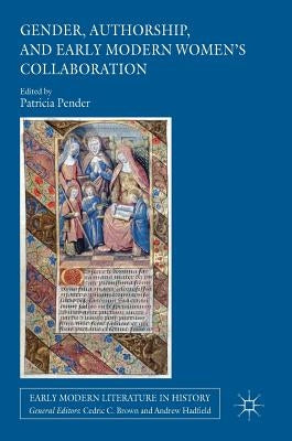Gender, Authorship, and Early Modern Women's Collaboration by Pender, Patricia