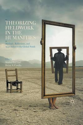 Theorizing Fieldwork in the Humanities: Methods, Reflections, and Approaches to the Global South by Puri, Shalini