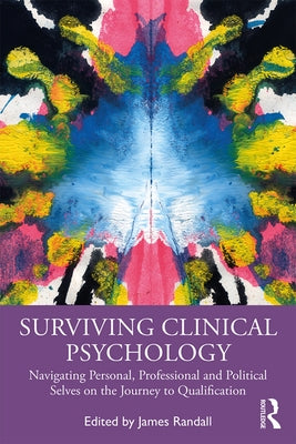 Surviving Clinical Psychology: Navigating Personal, Professional and Political Selves on the Journey to Qualification by Randall, James