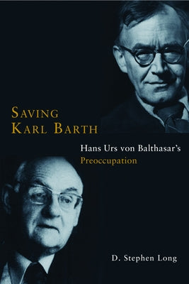 Saving Karl Barth: Hans Urs Von Balthasar's Preoccupation by Long, D. Stephen