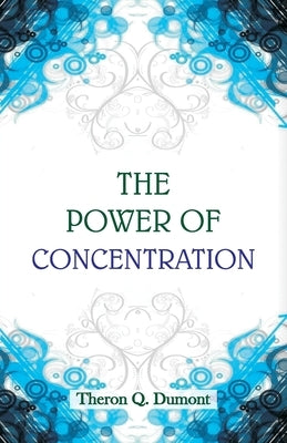 The Power of Concentration by Dumont, Theron Q.