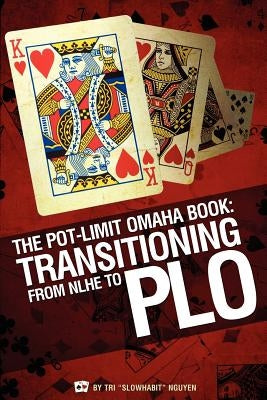 The Pot-Limit Omaha Book: Transitioning from NL to PLO by Nguyen, Tri 'Slowhabit'