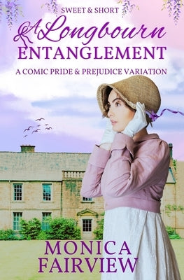 A Longbourn Entanglement: A Short and Sweet Pride and Prejudice Variation by Fairview, Monica