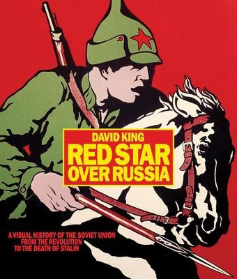 Red Star Over Russia: A Visual History of the Soviet Union from 1917 to the Death of Stalin by King, David