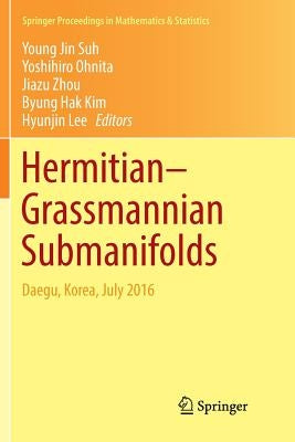 Hermitian-Grassmannian Submanifolds: Daegu, Korea, July 2016 by Suh, Young Jin