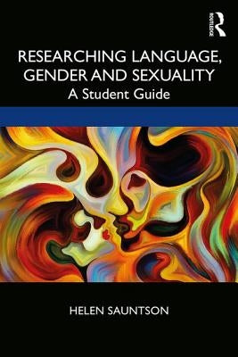 Researching Language, Gender and Sexuality: A Student Guide by Sauntson, Helen