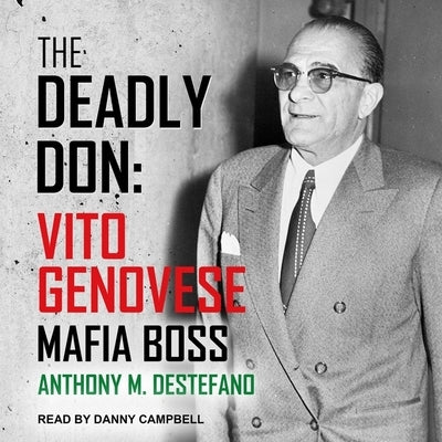 The Deadly Don: Vito Genovese, Mafia Boss by DeStefano, Anthony M.