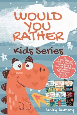 Would You Rather Kids Series: Big Collection of 1200+ Creative Scenarios & Thought Provoking Questions for Kids and Family (6 in 1) by Sammy, Lucky
