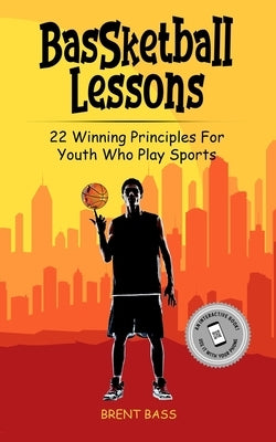 BasSketball Lessons: 22 Winning Principles For Youth Who Play Sports by Bass, Brent