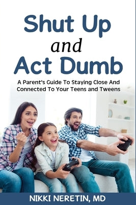 Shut up and Act dumb: A parents' guide to staying close and connected to your teens and tweens. by Neretin, Nikki