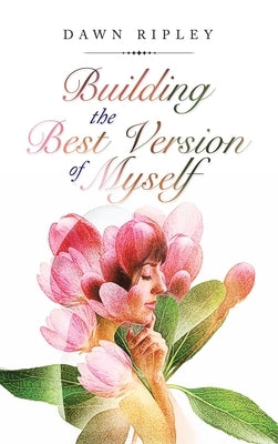 Building the Best Version of Myself by Ripley, Dawn