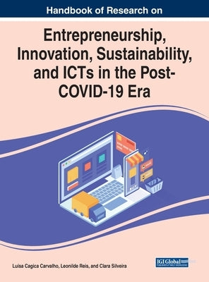 Handbook of Research on Entrepreneurship, Innovation, Sustainability, and ICTs in the Post-COVID-19 Era by Carvalho, Luisa Cagica